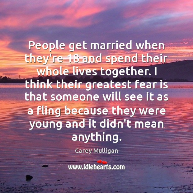 People get married when they’re 18 and spend their whole lives together. I Carey Mulligan Picture Quote