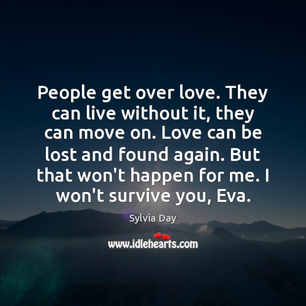 People get over love. They can live without it, they can move Sylvia Day Picture Quote