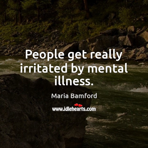 People get really irritated by mental illness. Maria Bamford Picture Quote
