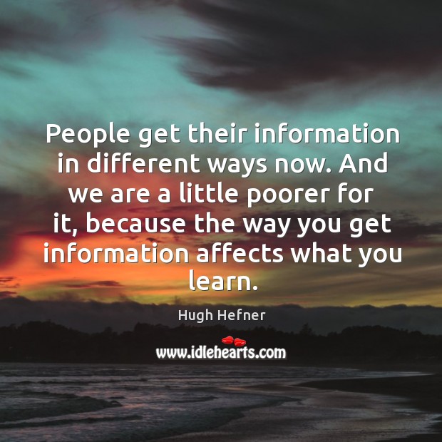People get their information in different ways now. And we are a Hugh Hefner Picture Quote