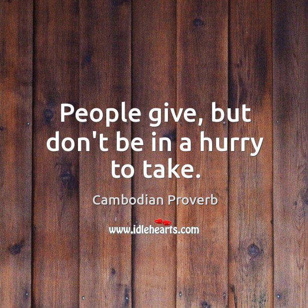 People give, but don’t be in a hurry to take. Cambodian Proverbs Image
