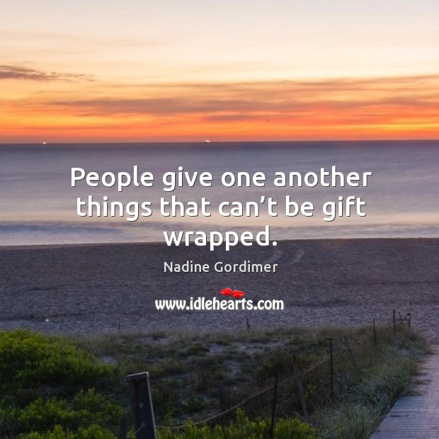 People give one another things that can’t be gift wrapped. Image