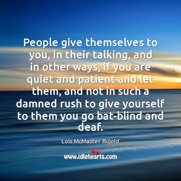 People give themselves to you, in their talking, and in other ways, Lois McMaster Bujold Picture Quote