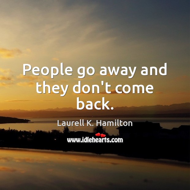 People go away and they don’t come back. Laurell K. Hamilton Picture Quote