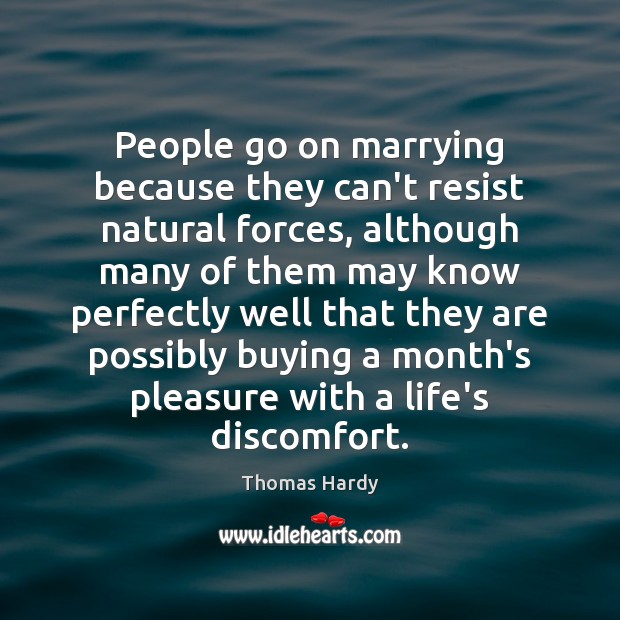 People go on marrying because they can’t resist natural forces, although many Image