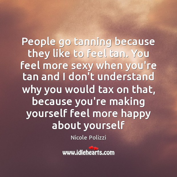 People go tanning because they like to feel tan. You feel more Image