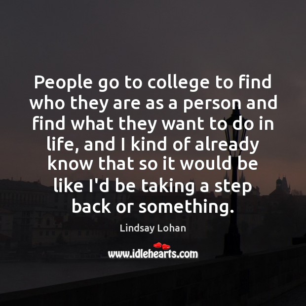 People go to college to find who they are as a person Lindsay Lohan Picture Quote