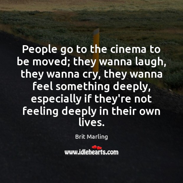 People go to the cinema to be moved; they wanna laugh, they Image