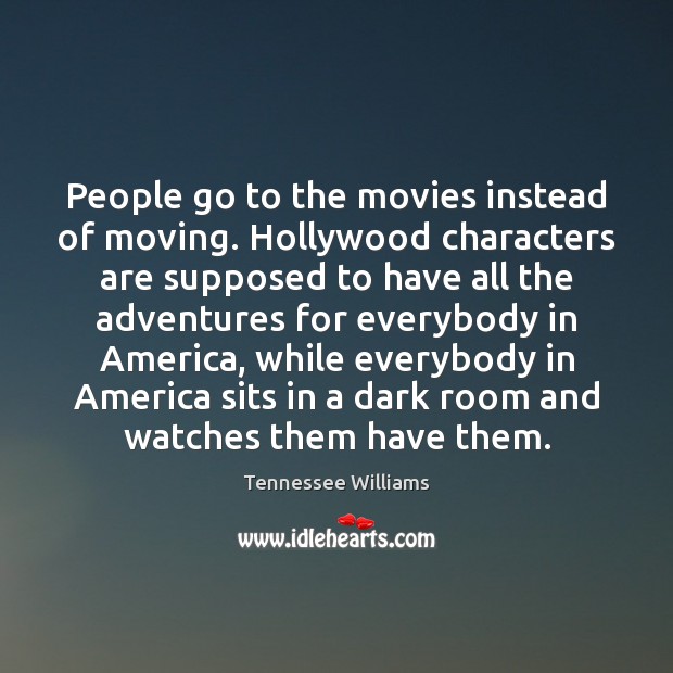 People go to the movies instead of moving. Hollywood characters are supposed Tennessee Williams Picture Quote