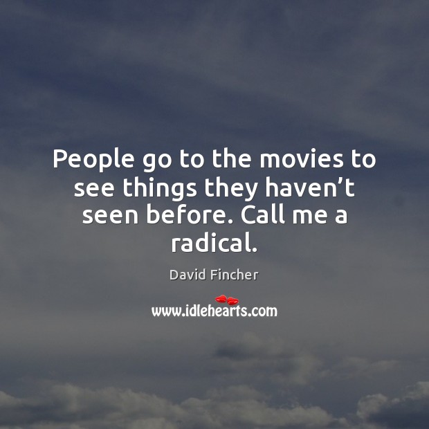 People go to the movies to see things they haven’t seen before. Call me a radical. Image