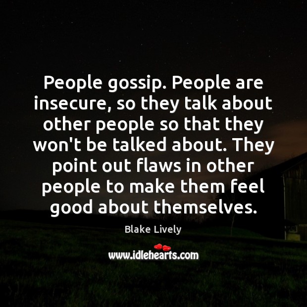 People gossip. People are insecure, so they talk about other people so Image