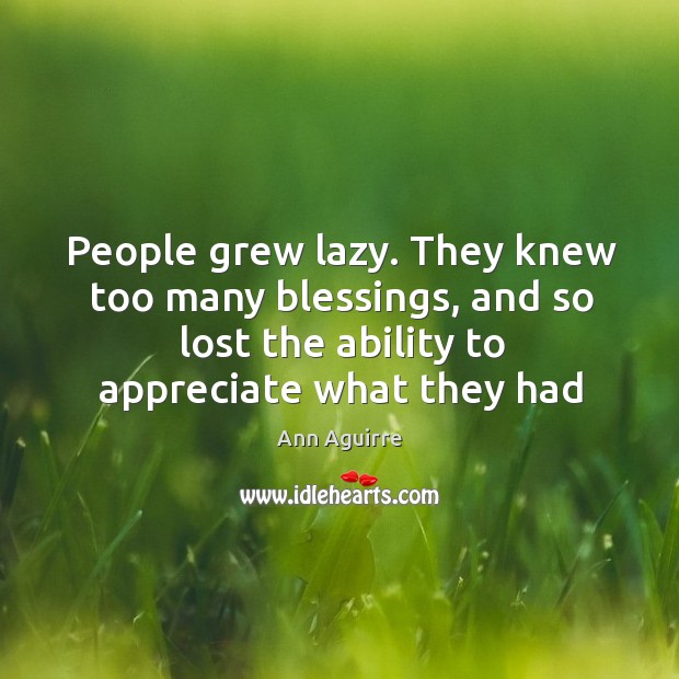 People grew lazy. They knew too many blessings, and so lost the Ann Aguirre Picture Quote