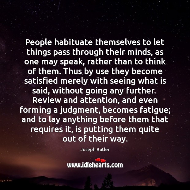 People habituate themselves to let things pass through their minds, as one Joseph Butler Picture Quote