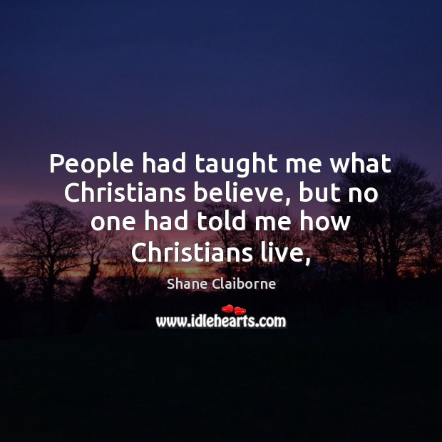 People had taught me what Christians believe, but no one had told me how Christians live, Image