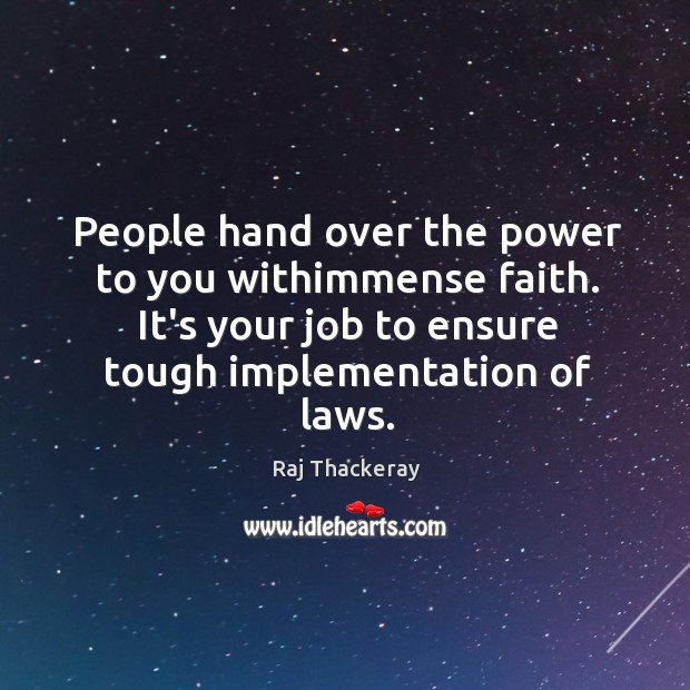 People hand over the power to you withimmense faith. It’s your job Raj Thackeray Picture Quote