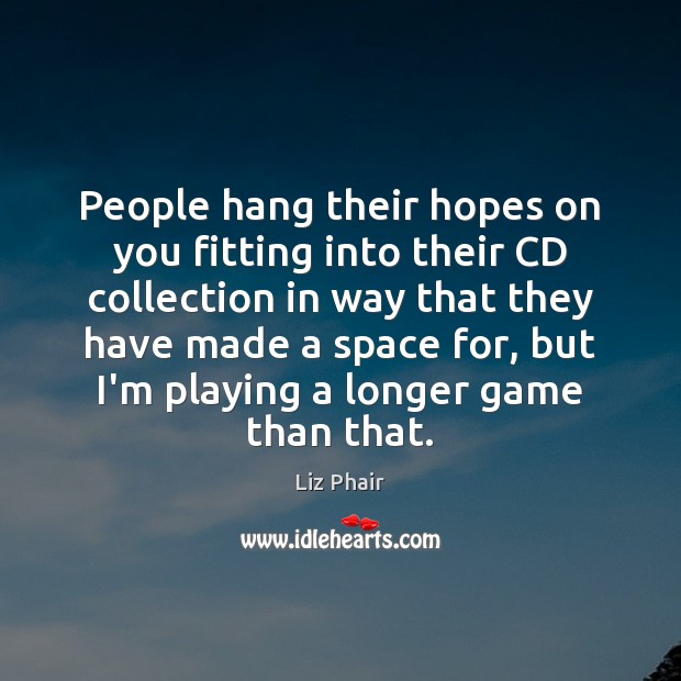 People hang their hopes on you fitting into their CD collection in Image