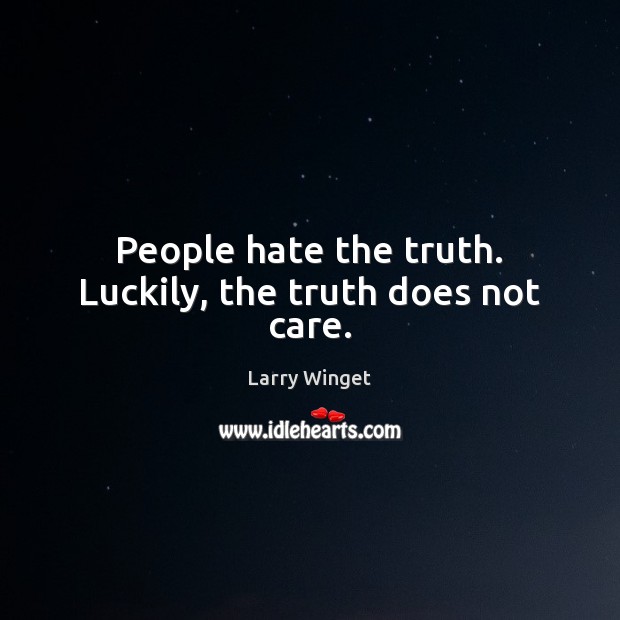 People hate the truth. Luckily, the truth does not care. Larry Winget Picture Quote