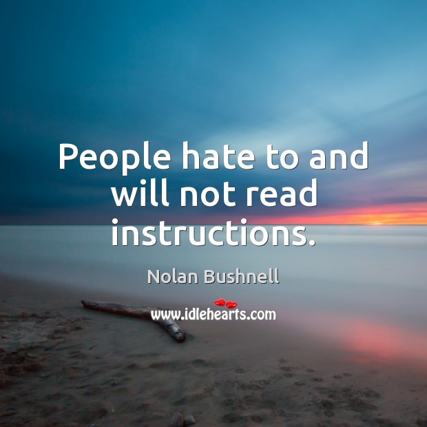 People hate to and will not read instructions. Nolan Bushnell Picture Quote