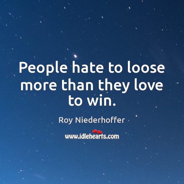 People hate to loose more than they love to win. Hate Quotes Image