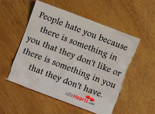 People hate you because there is something in you.. Image