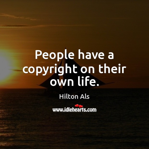 People have a copyright on their own life. Hilton Als Picture Quote