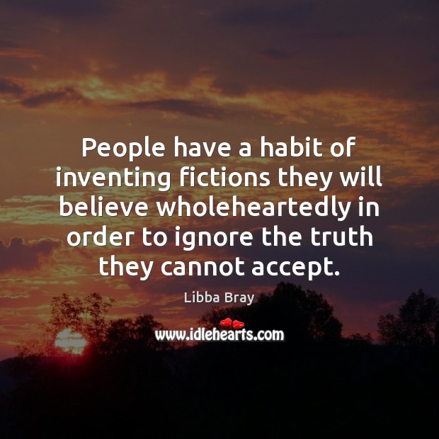 People have a habit of inventing fictions they will believe wholeheartedly in Image