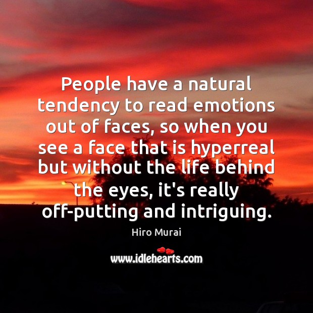 People have a natural tendency to read emotions out of faces, so Image