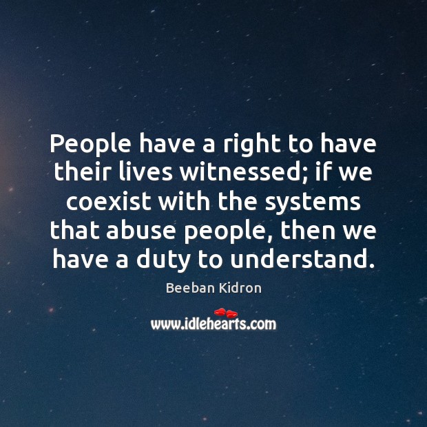People have a right to have their lives witnessed; if we coexist Beeban Kidron Picture Quote