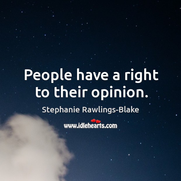 People have a right to their opinion. Stephanie Rawlings-Blake Picture Quote