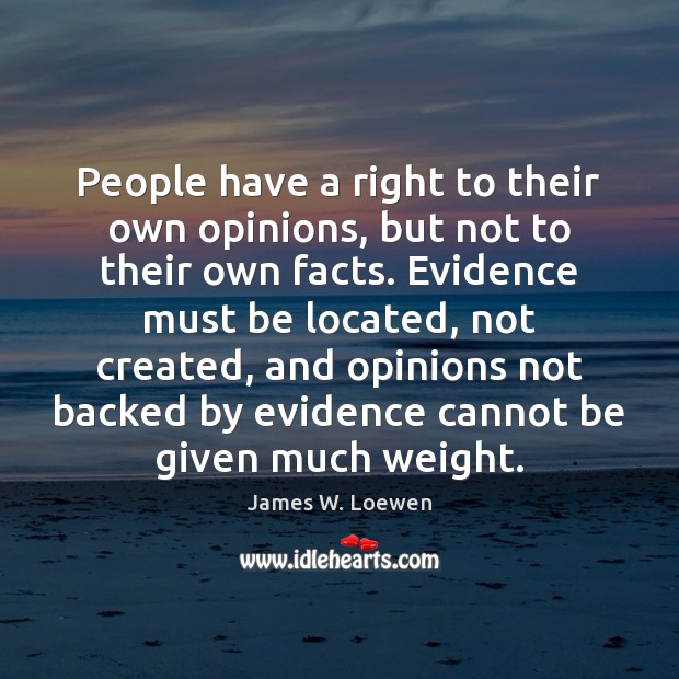People have a right to their own opinions, but not to their James W. Loewen Picture Quote