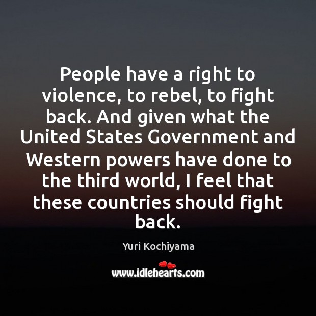 People have a right to violence, to rebel, to fight back. And Yuri Kochiyama Picture Quote