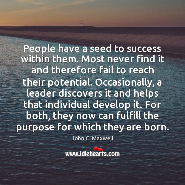 People have a seed to success within them. Most never find it John C. Maxwell Picture Quote