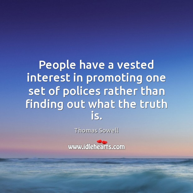 People have a vested interest in promoting one set of polices rather Thomas Sowell Picture Quote