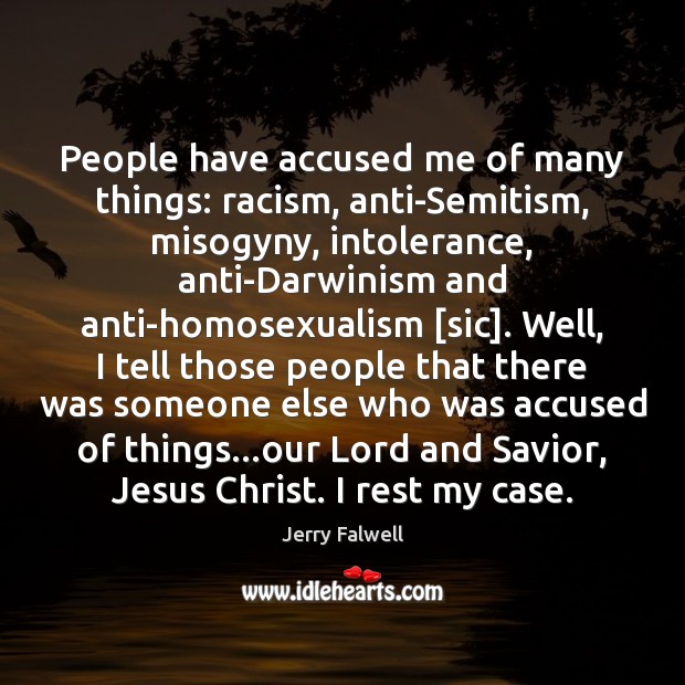People have accused me of many things: racism, anti-Semitism, misogyny, intolerance, anti-Darwinism Jerry Falwell Picture Quote