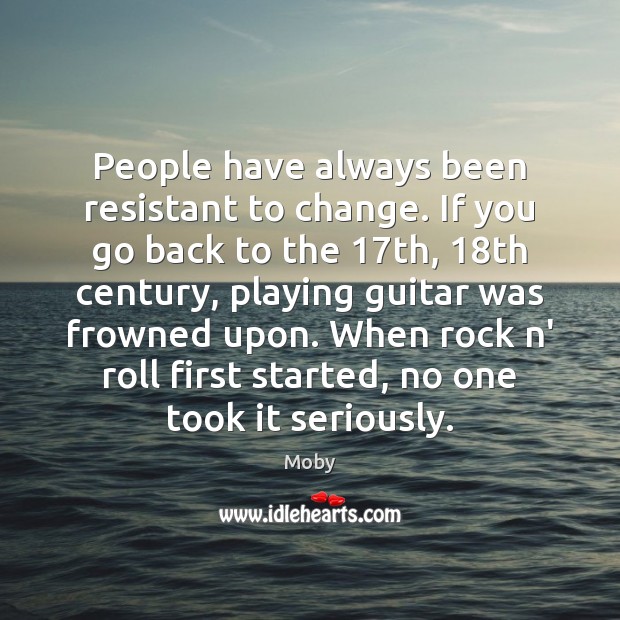 People have always been resistant to change. If you go back to Image