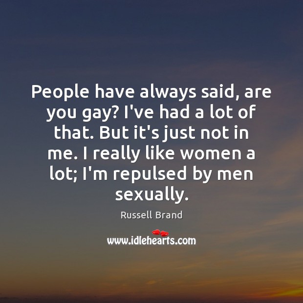 People have always said, are you gay? I’ve had a lot of Russell Brand Picture Quote