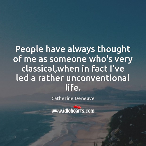 People have always thought of me as someone who’s very classical,when Catherine Deneuve Picture Quote