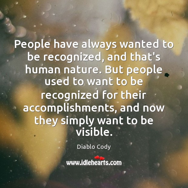 People have always wanted to be recognized, and that’s human nature. But Diablo Cody Picture Quote