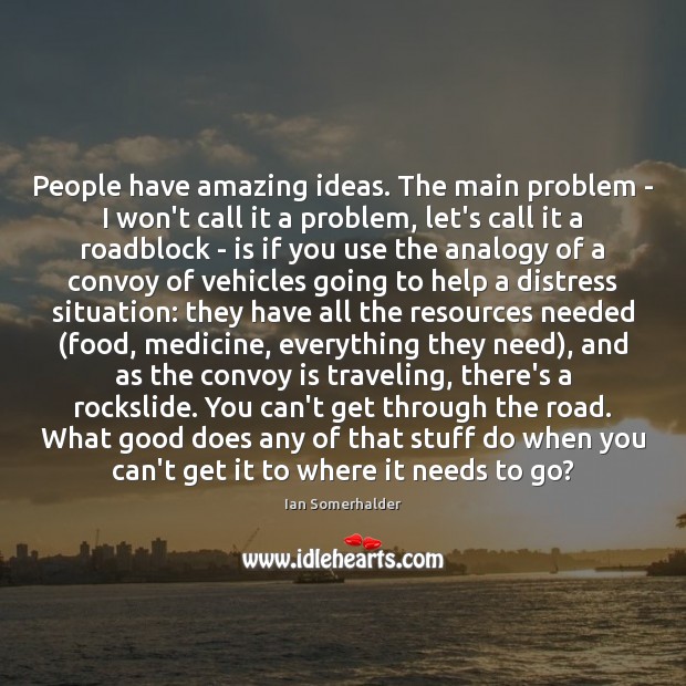 People have amazing ideas. The main problem – I won’t call it Ian Somerhalder Picture Quote
