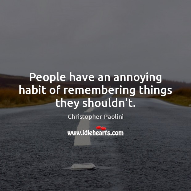 People have an annoying habit of remembering things they shouldn’t. Christopher Paolini Picture Quote