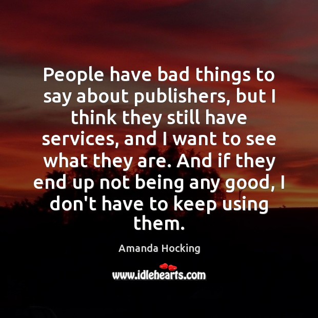 People have bad things to say about publishers, but I think they Amanda Hocking Picture Quote