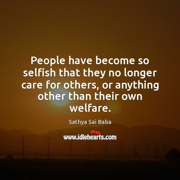 People have become so selfish that they no longer care for others, Image