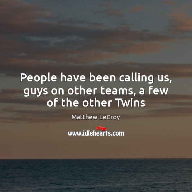 People have been calling us, guys on other teams, a few of the other Twins People Quotes Image