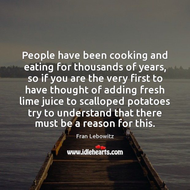 People have been cooking and eating for thousands of years, so if Fran Lebowitz Picture Quote
