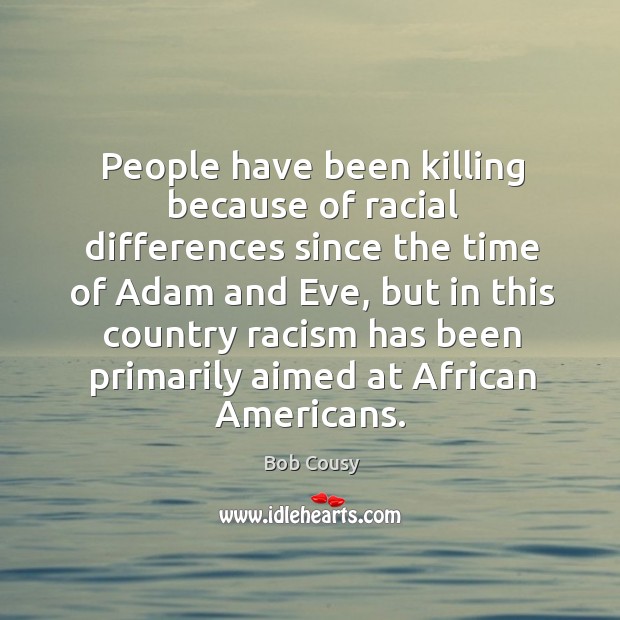 People have been killing because of racial differences since the time of adam and eve Bob Cousy Picture Quote