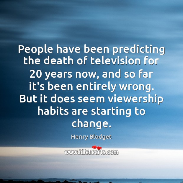 People have been predicting the death of television for 20 years now, and Henry Blodget Picture Quote