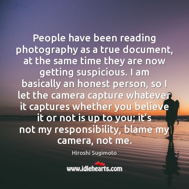 People have been reading photography as a true document, at the same Hiroshi Sugimoto Picture Quote