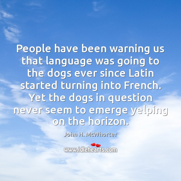 People have been warning us that language was going to the dogs John H. McWhorter Picture Quote
