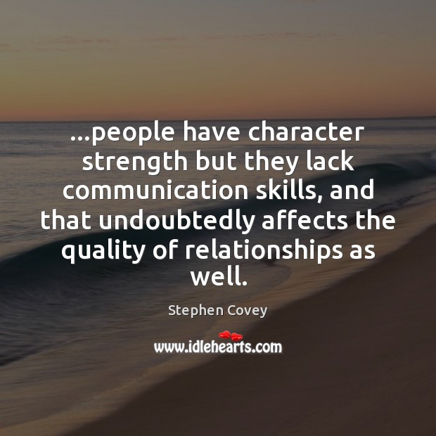…people have character strength but they lack communication skills, and that undoubtedly Image