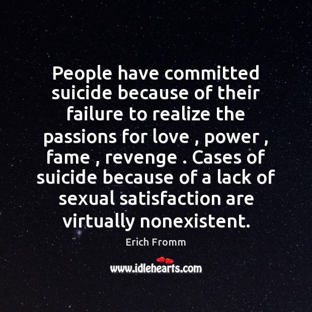 People have committed suicide because of their failure to realize the passions Erich Fromm Picture Quote